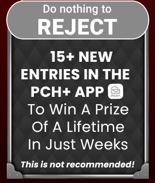 REJECT 15 Plus New Entries In The PCH Plus APP to win a prize of a lifetime in just weeks.  This is not recommended!