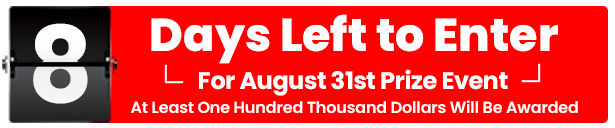 8 Days Left To Enter For August 31st Prize Event! At Least One Hundred Thousand Dollars Will Be Awarded